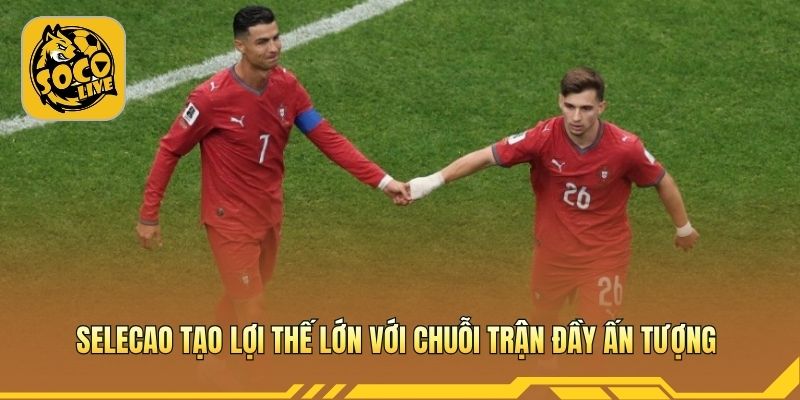 Selecao tạo lợi thế lớn với chuỗi trận đầy ấn tượng